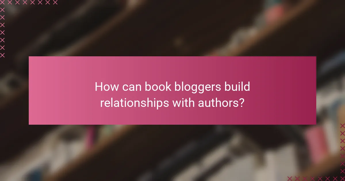 How can book bloggers build relationships with authors?