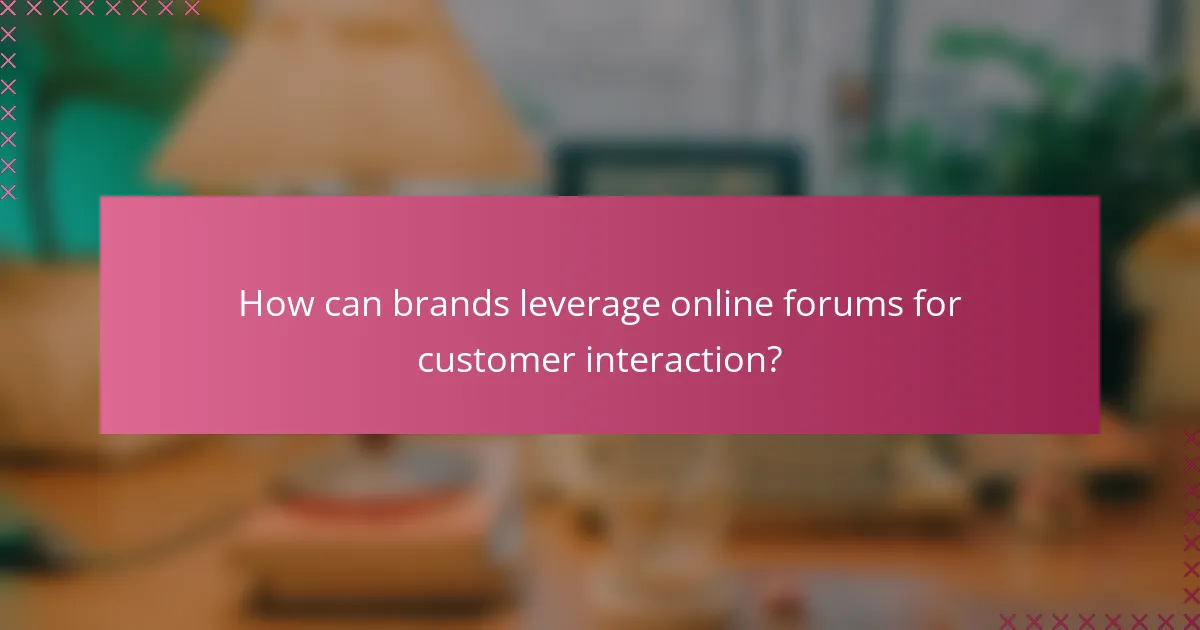 How can brands leverage online forums for customer interaction?