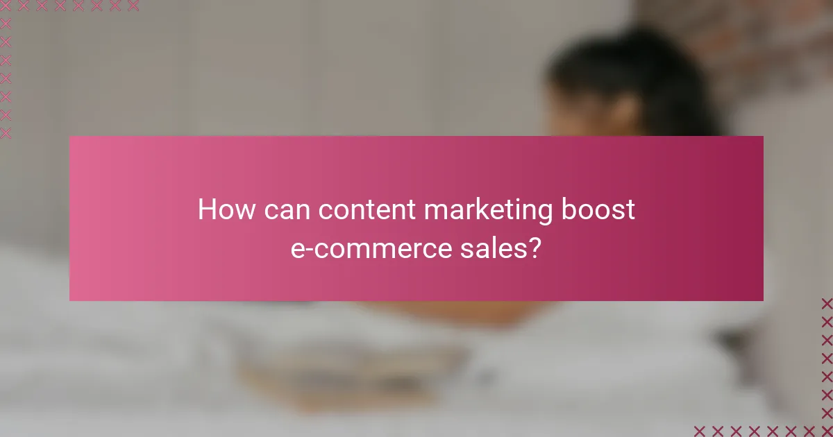 How can content marketing boost e-commerce sales?