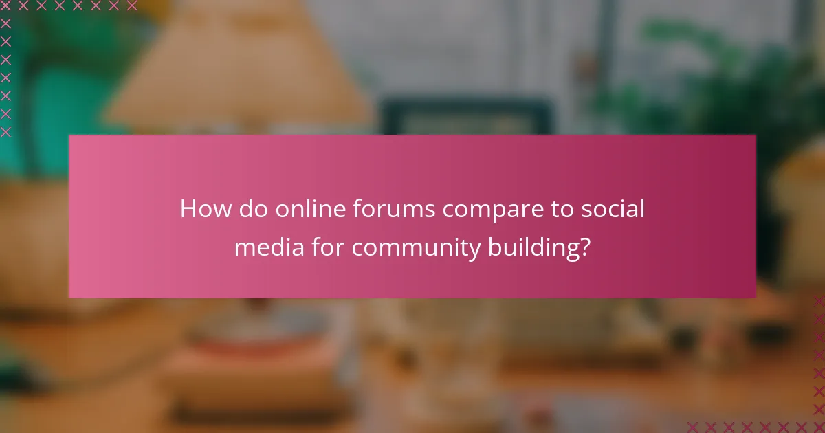 How do online forums compare to social media for community building?