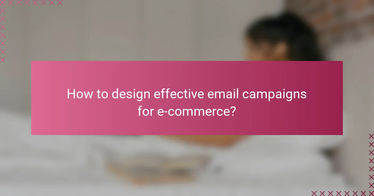 How to design effective email campaigns for e-commerce?