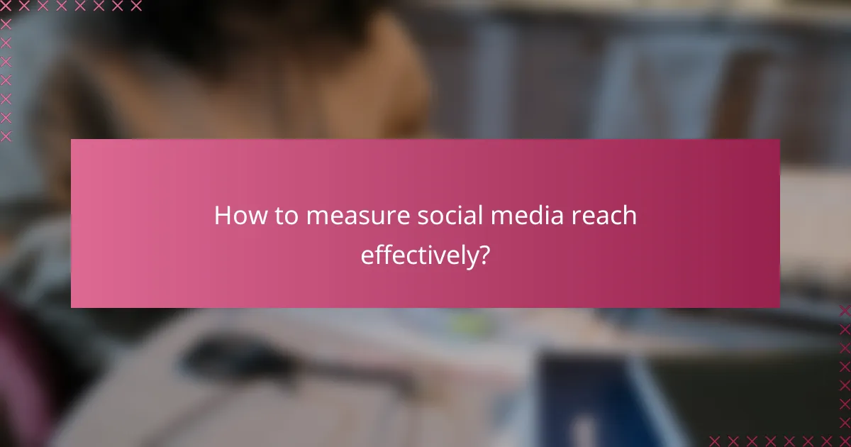 How to measure social media reach effectively?