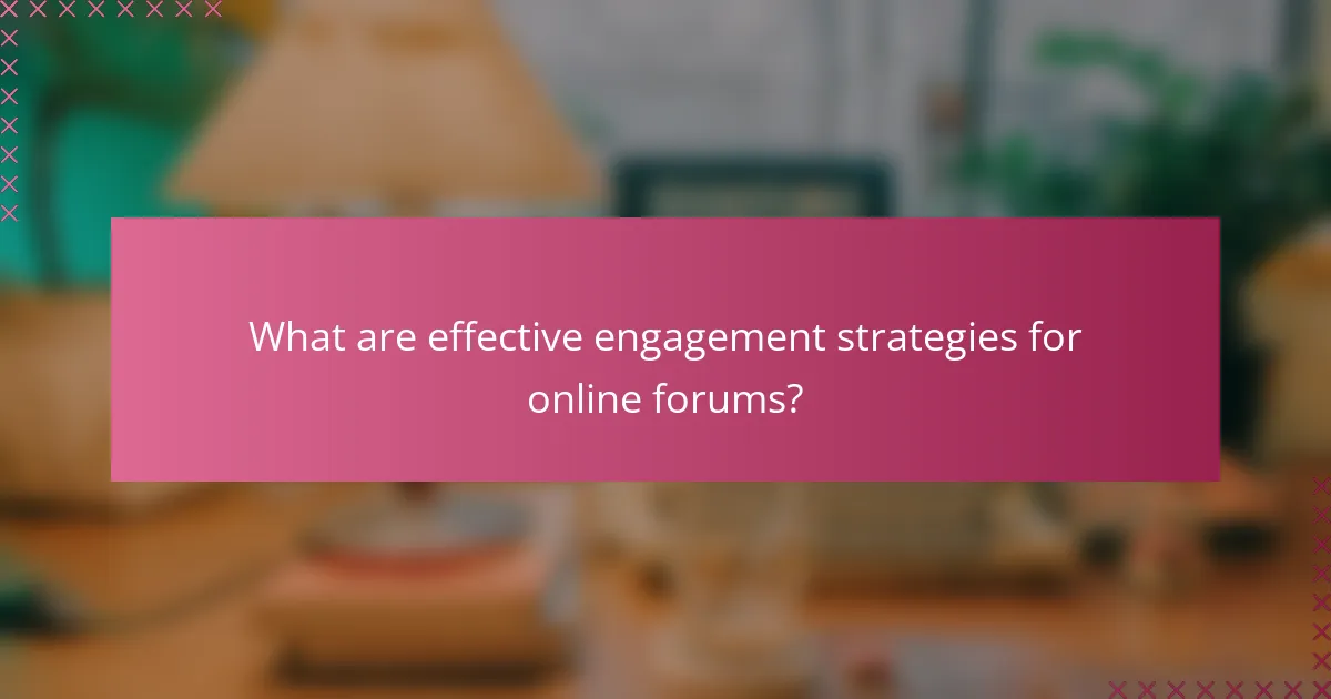 What are effective engagement strategies for online forums?