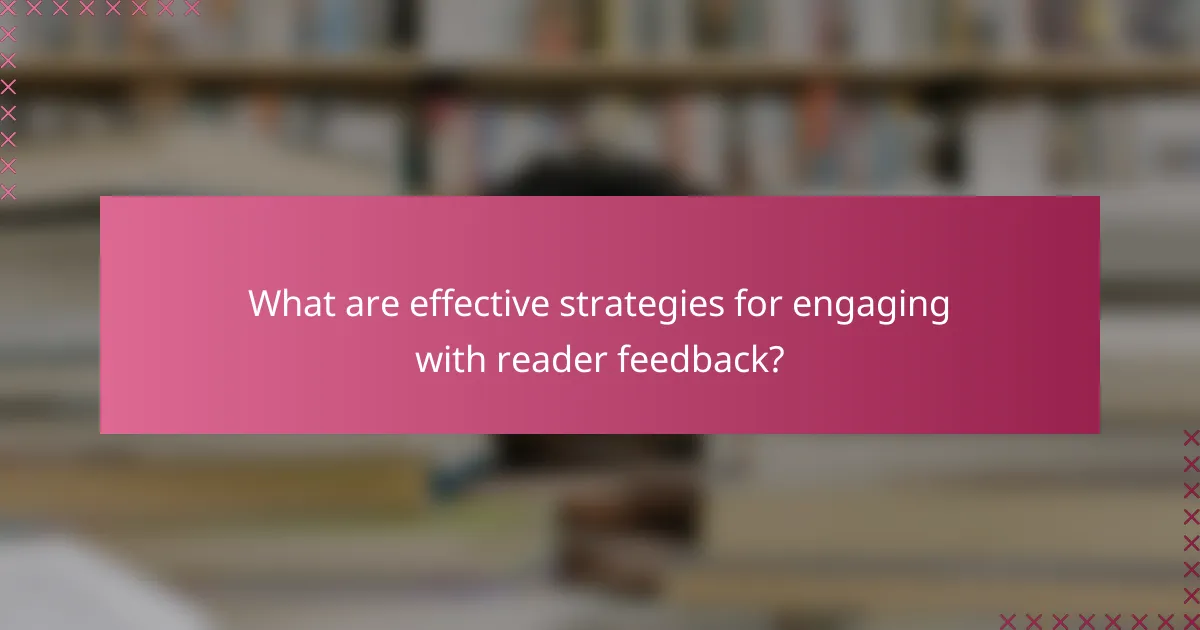 What are effective strategies for engaging with reader feedback?