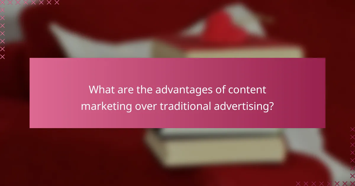 What are the advantages of content marketing over traditional advertising?