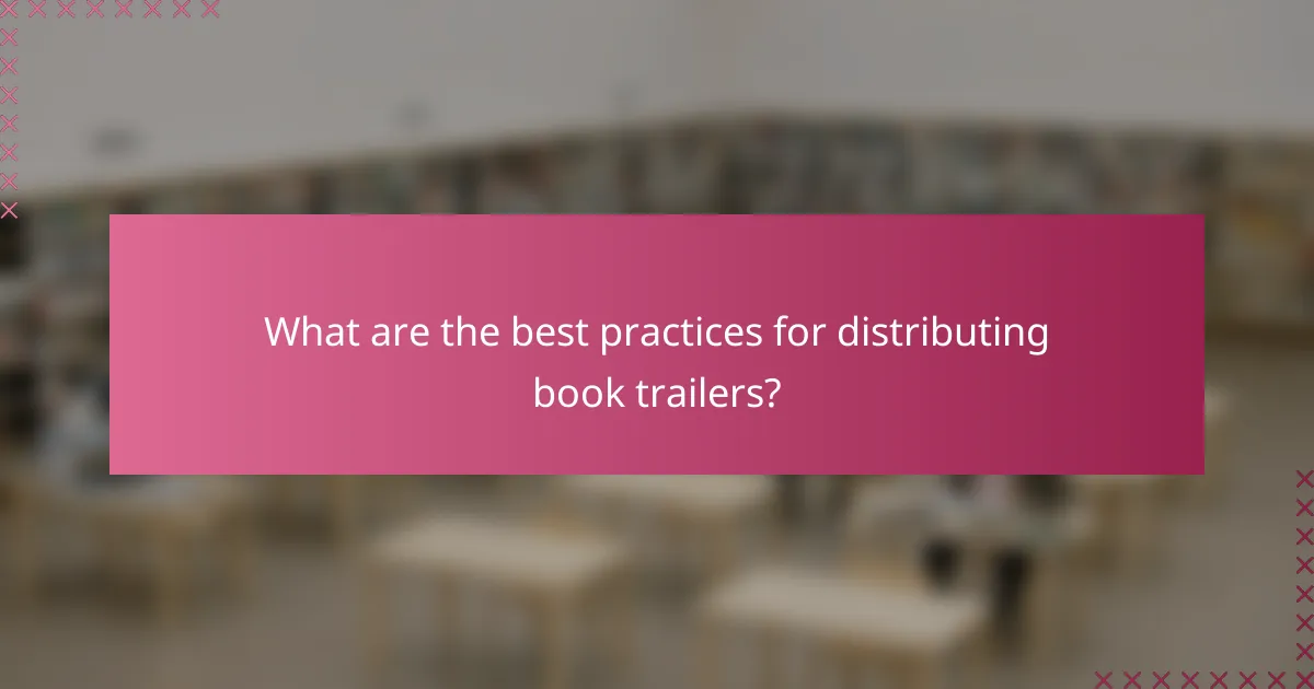 What are the best practices for distributing book trailers?