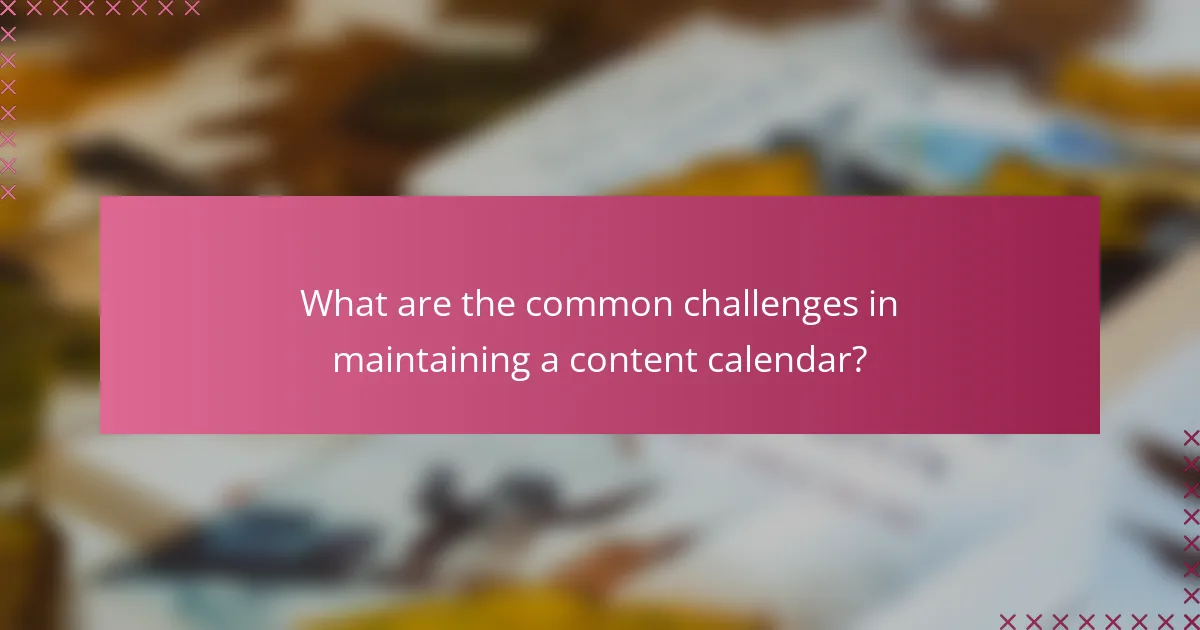 What are the common challenges in maintaining a content calendar?