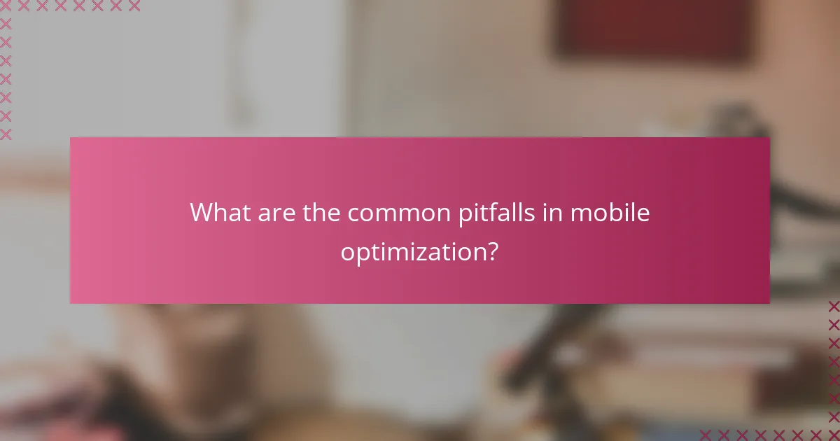 What are the common pitfalls in mobile optimization?