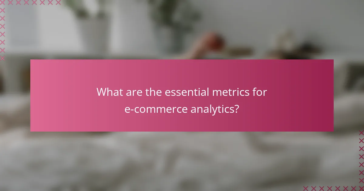 What are the essential metrics for e-commerce analytics?