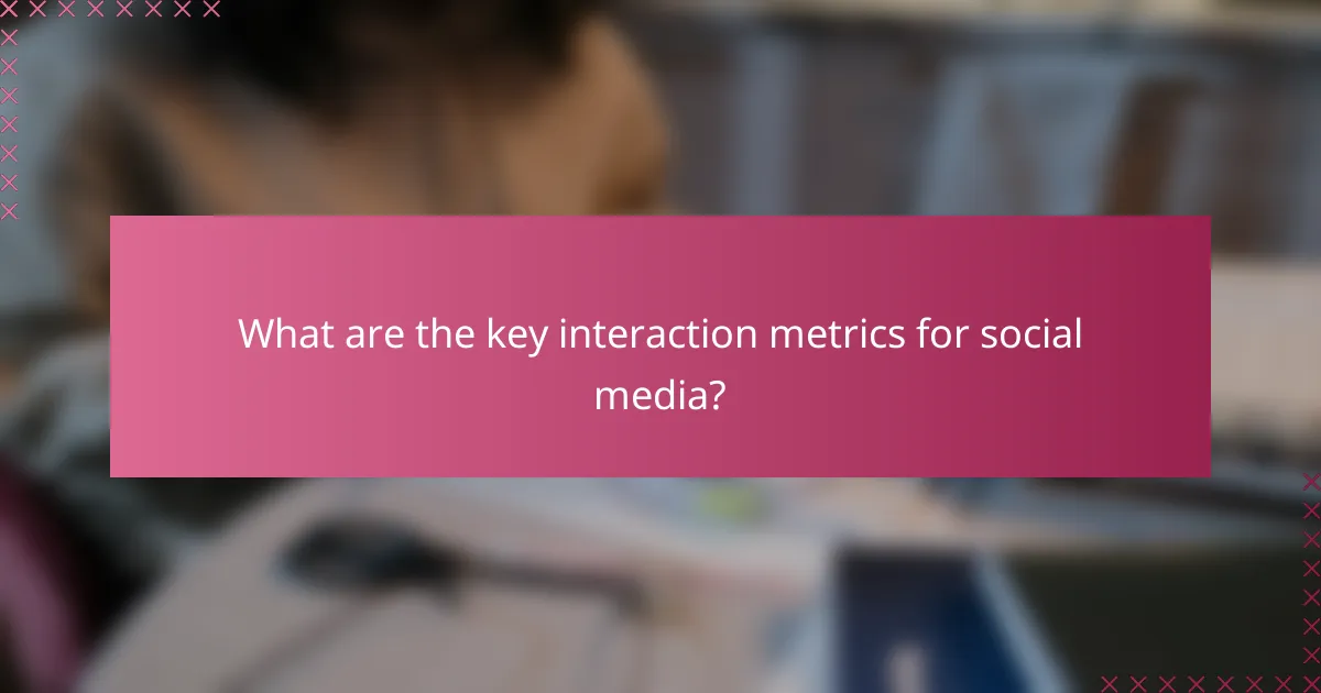 What are the key interaction metrics for social media?