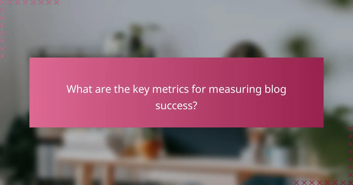 What are the key metrics for measuring blog success?