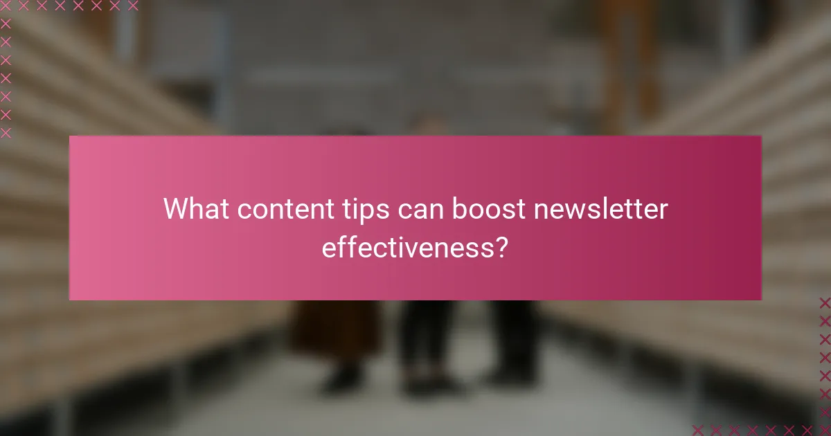 What content tips can boost newsletter effectiveness?