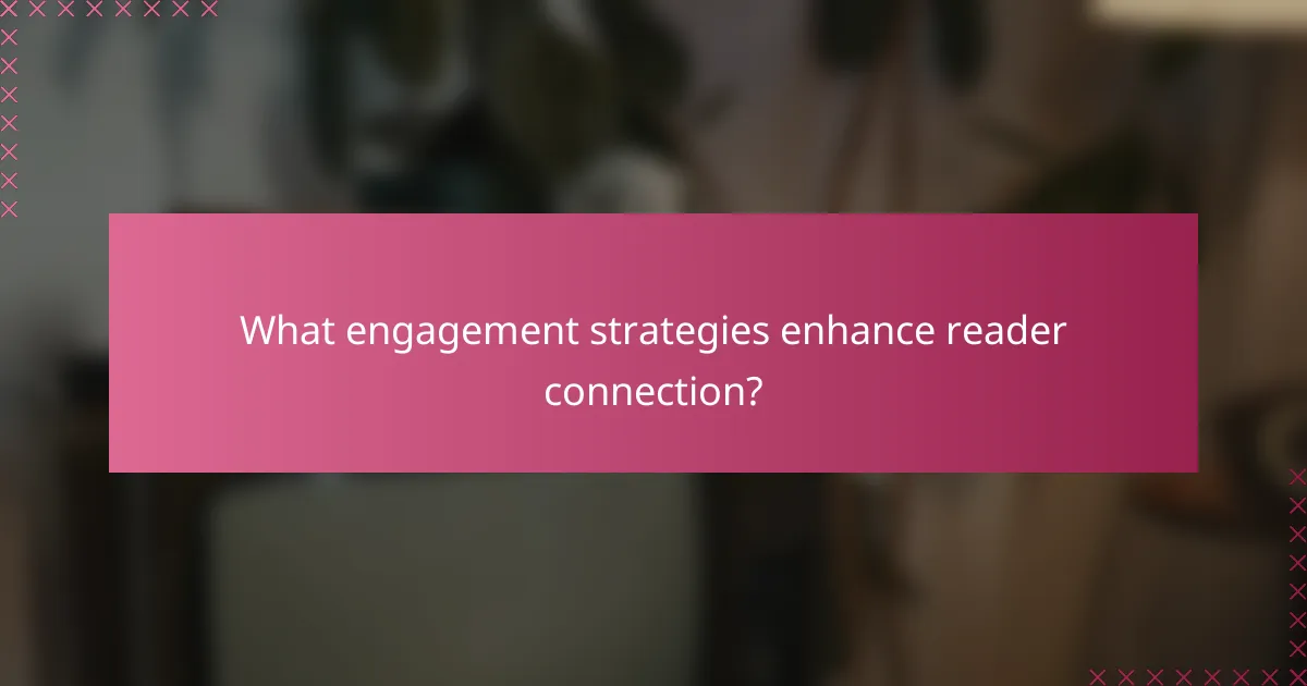 What engagement strategies enhance reader connection?