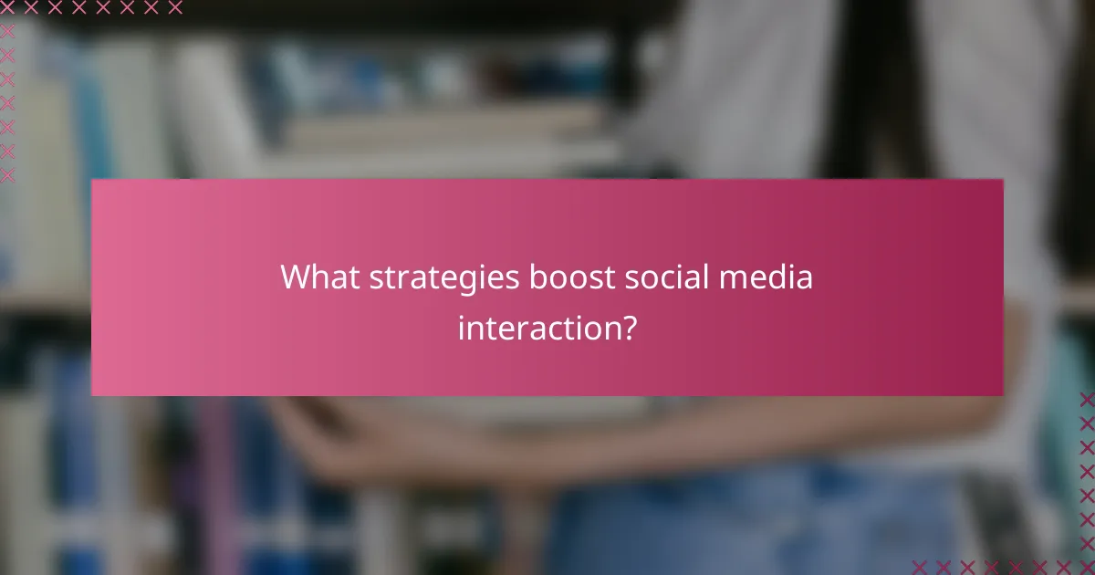 What strategies boost social media interaction?