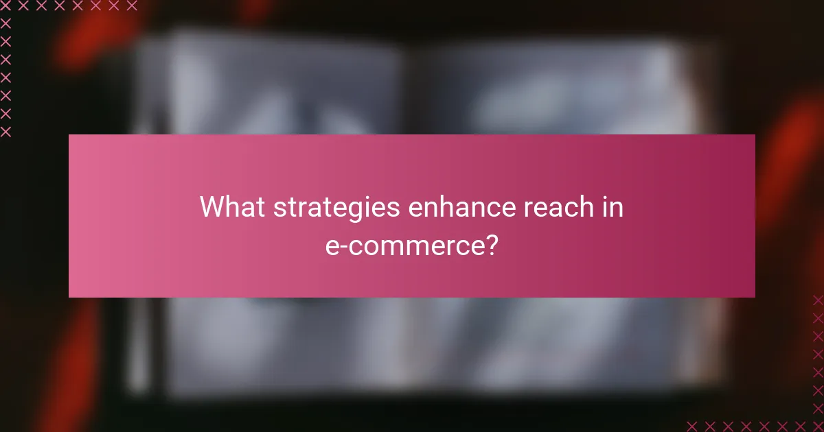 What strategies enhance reach in e-commerce?