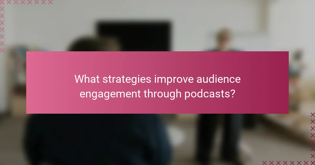 What strategies improve audience engagement through podcasts?